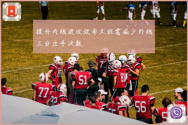 提升内线进攻效率文班需减少外线三分出手次数